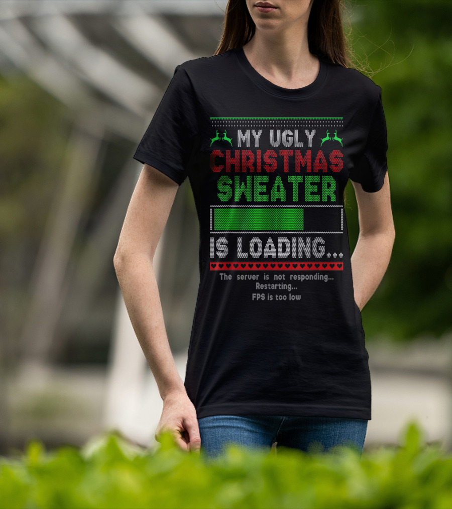 My Ugly Christmas Sweater Is Loading The Server Is Not Responding Restarting FPS Is Too Low T-Shirt
