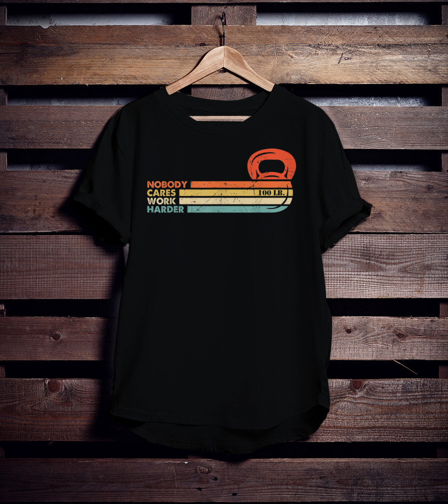 Nobody Cares Work Harder 100 LB Kettlebell Motivational Fitness T-Shirt