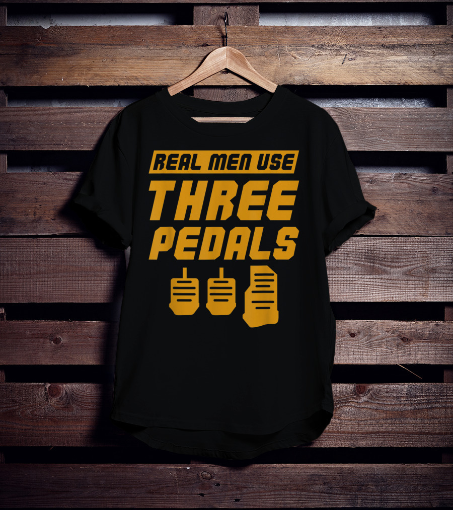 Real Men Use Three Pedals Car Guy Three Pedals T-Shirt