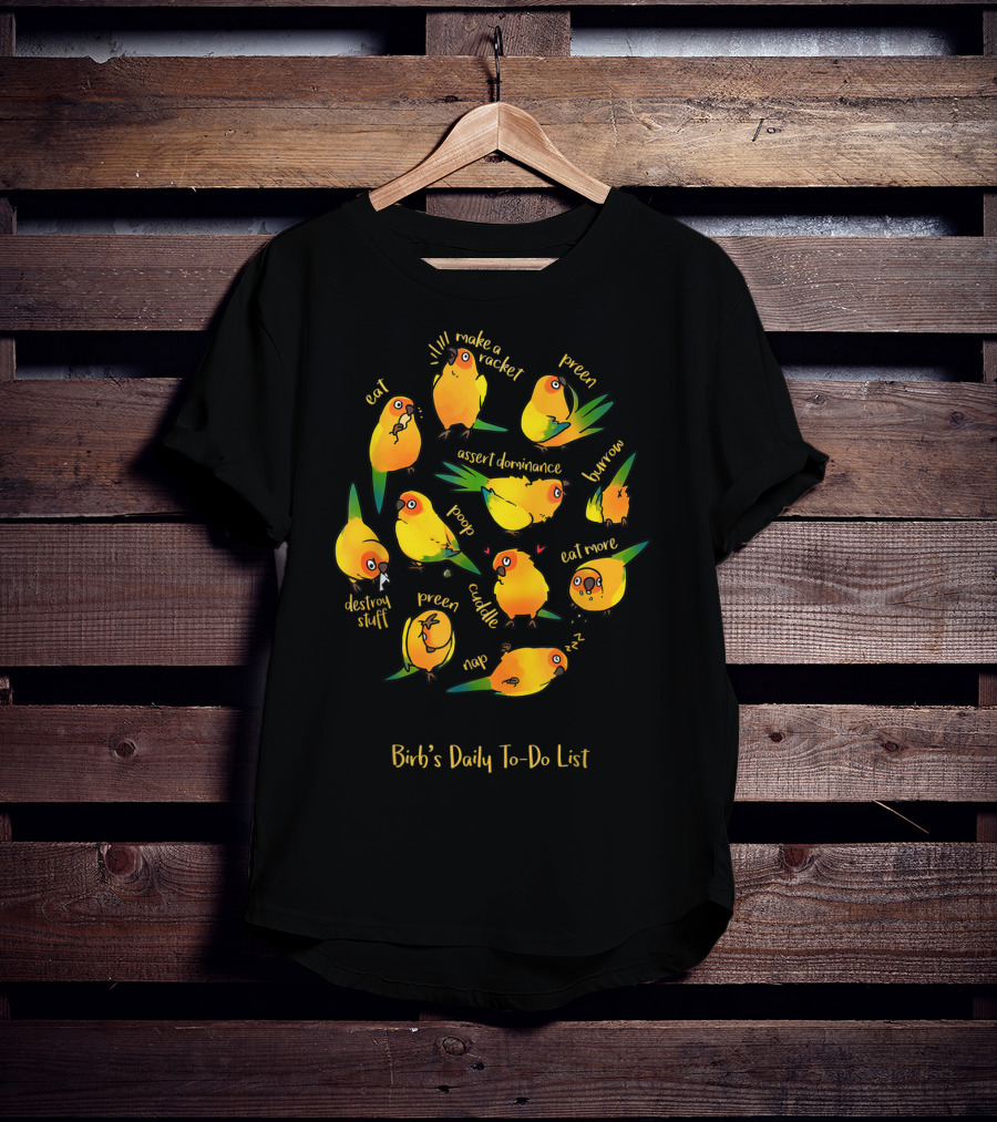 Bird's Daily To-Do List Eat Make A Racket Preen Assert Dominance Poop Cuddle Nap Eat More Burrow Destroy Stuff T-Shirt