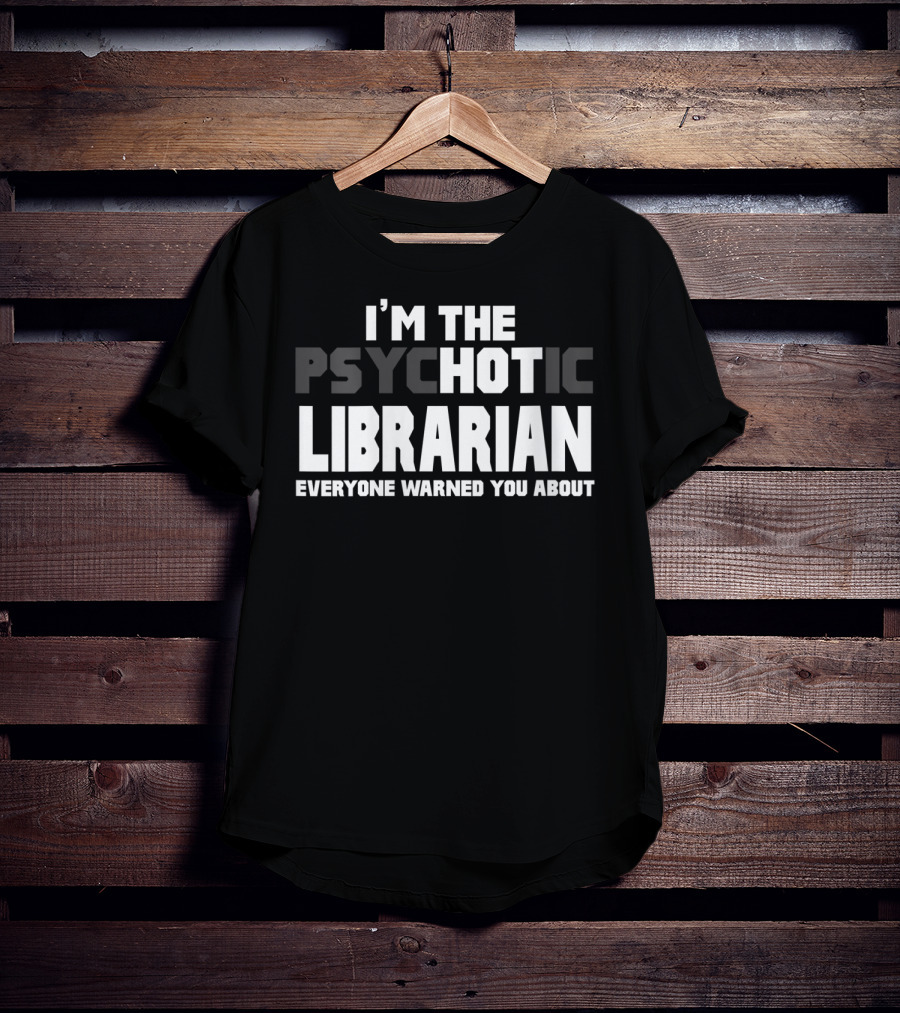 I'm The Psychotic Librarian Everyone Warned You About T-Shirt
