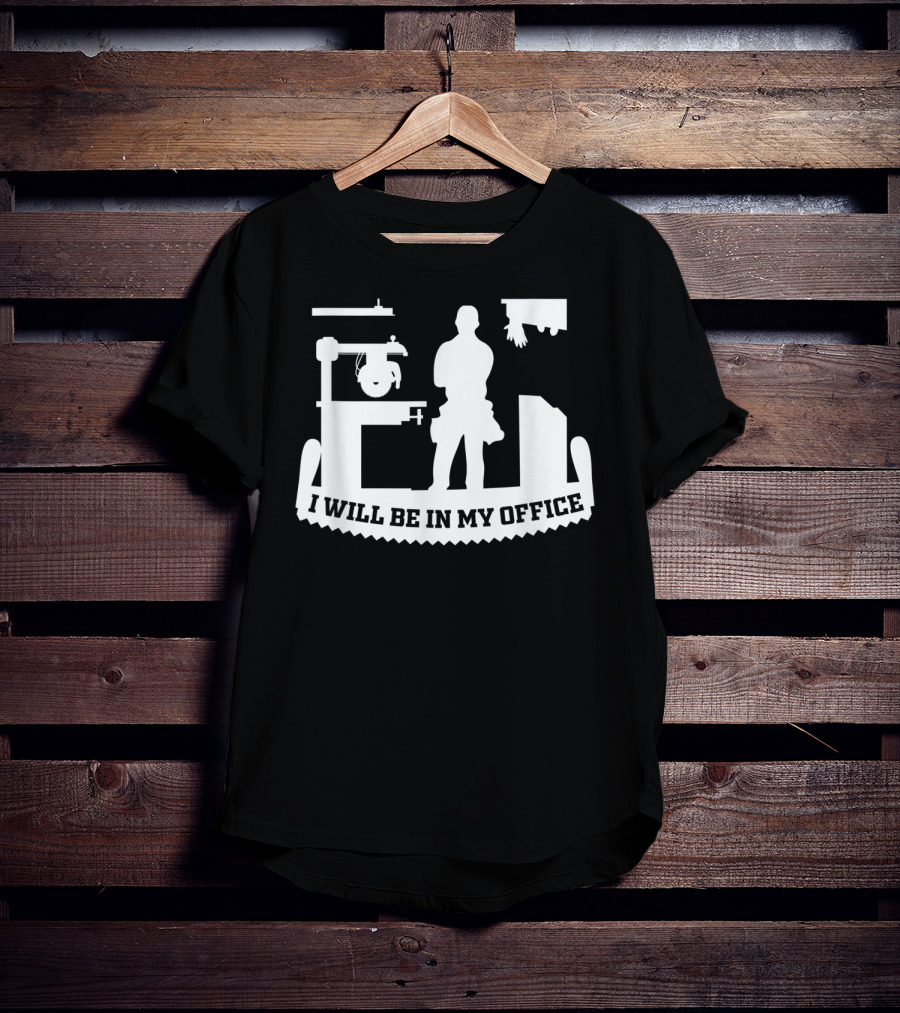 I Will Be In My Office Funny Woodworking Carpenter Retirement T-Shirt