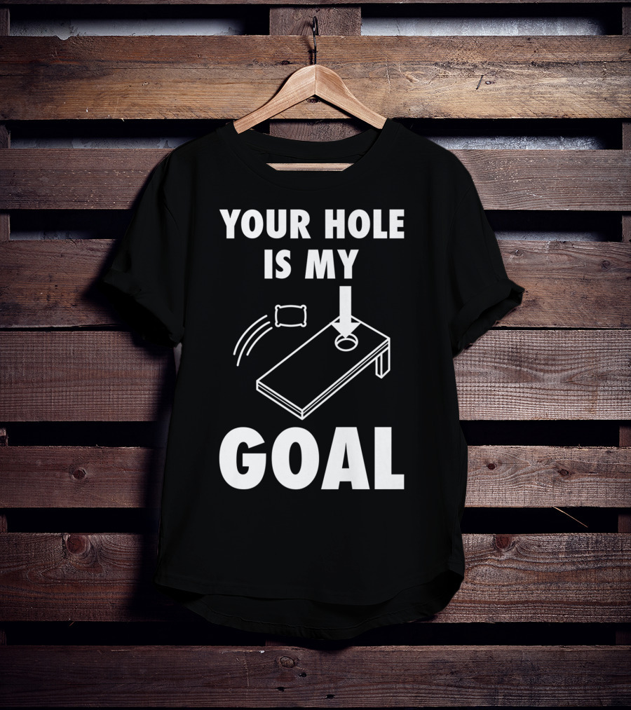 Your Hole Is My Goal Cornhole Toss Game Enthusiast T-Shirt