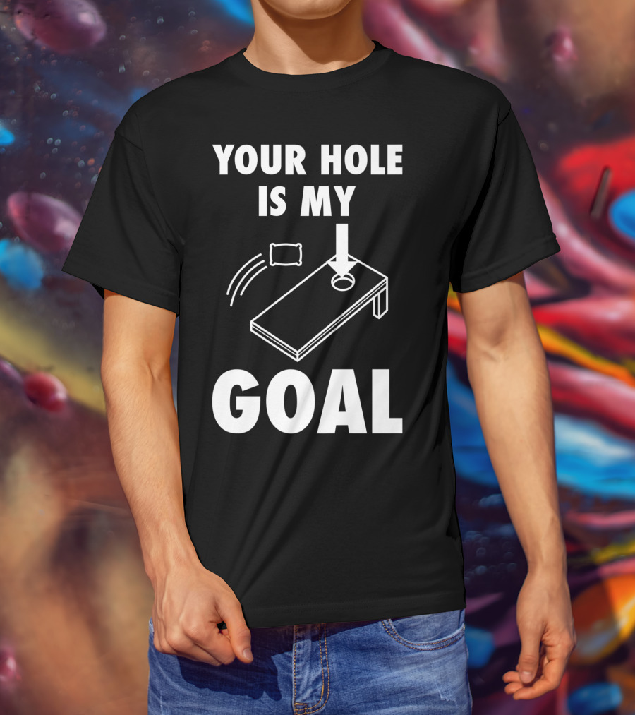 Your Hole Is My Goal Cornhole Toss Game Enthusiast T-Shirt