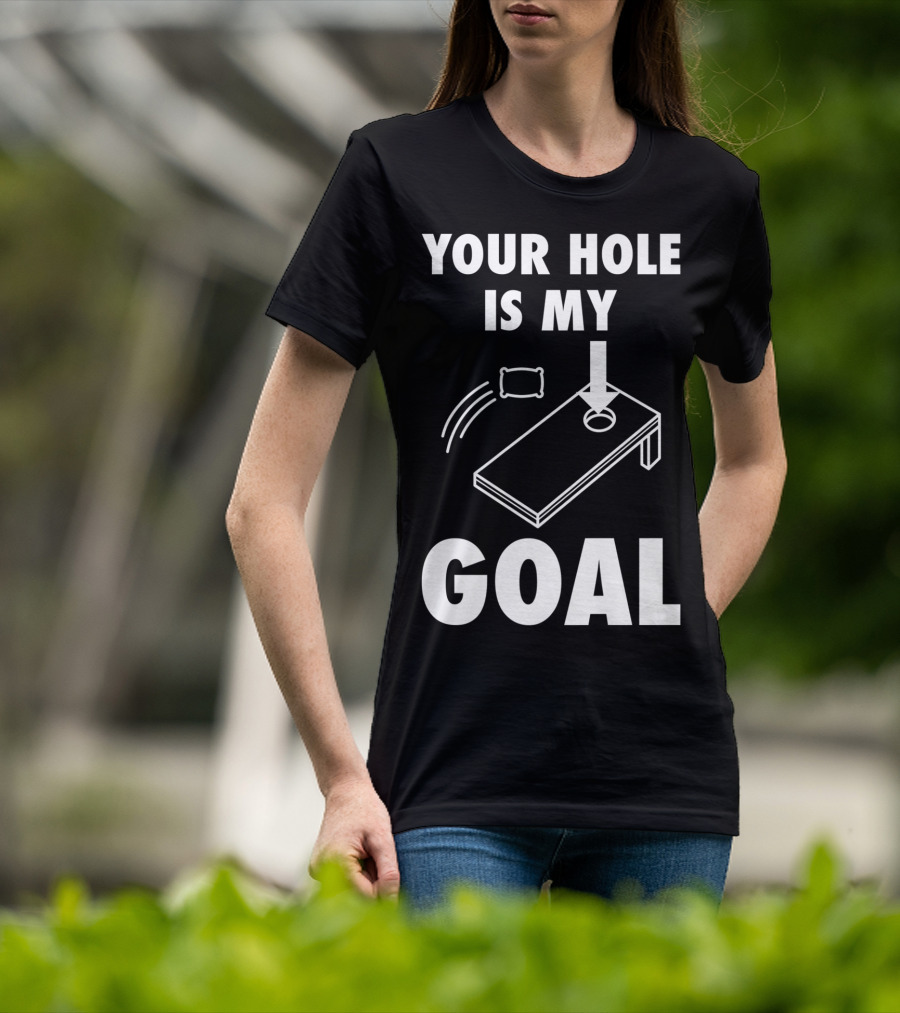 Your Hole Is My Goal Cornhole Toss Game Enthusiast T-Shirt