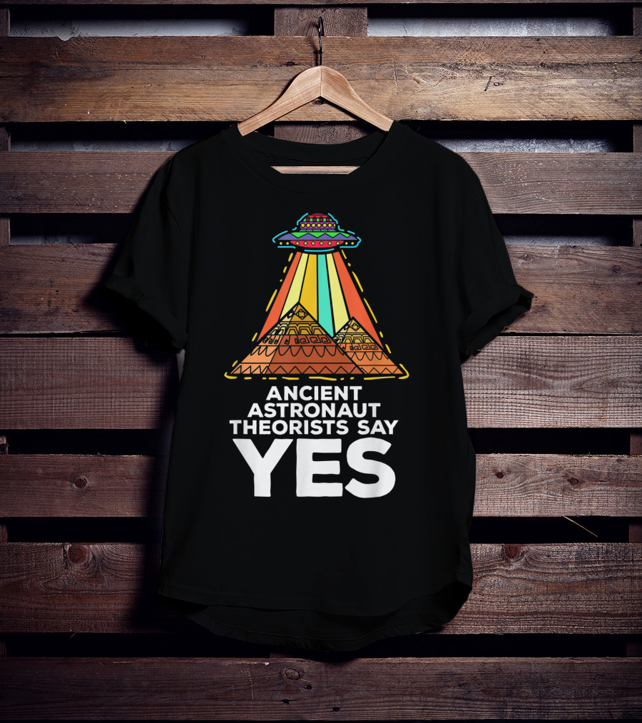 Ancient Astronaut Theorists Say Yes UFO Pyramids T-Shirt