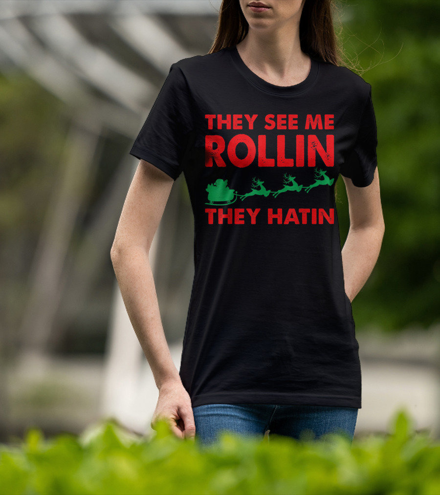 They See Me Rollin Santa Sleigh Reindeer They Hatin T-Shirt
