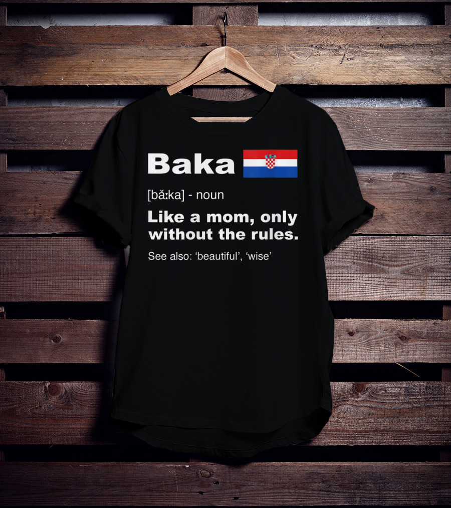 Baka Definition Croatian Grandma Flag Like A Mom Only Without The Rules Beautiful Wise T-Shirt