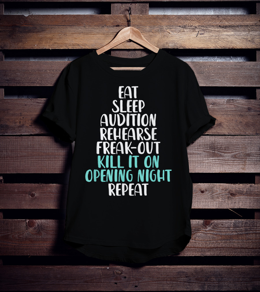 Eat Sleep Audition Rehearse Freak-Out Kill It On Opening Night Repeat Funny Theater Drama Actor T-Shirt