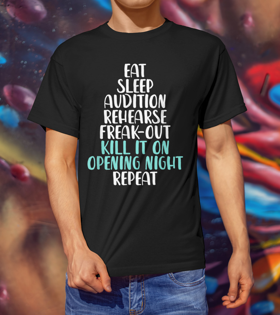 Eat Sleep Audition Rehearse Freak-Out Kill It On Opening Night Repeat Funny Theater Drama Actor T-Shirt