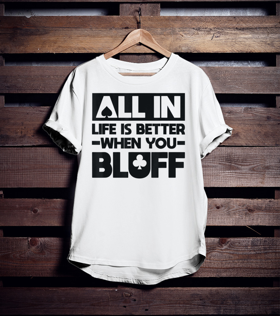 All In Life Is Better When You Bluff Poker Spade Club T-Shirt
