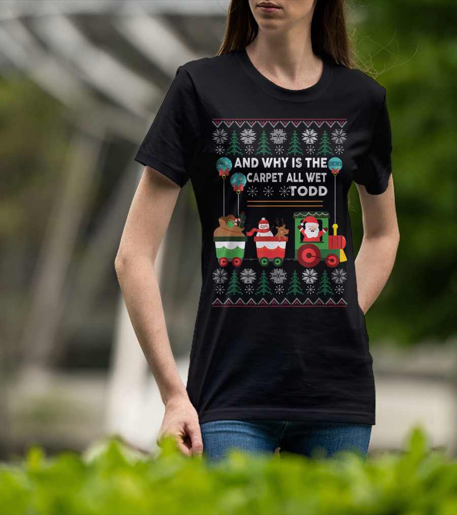 And Why Is The Carpet All Wet Todd Santa Train Christmas T-Shirt