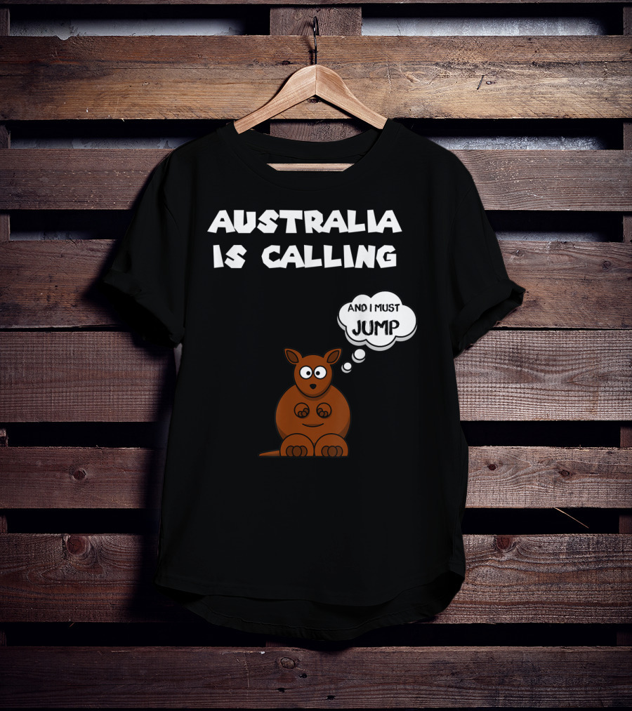 Australia Is Calling And I Must Jump Kangaroo T-Shirt