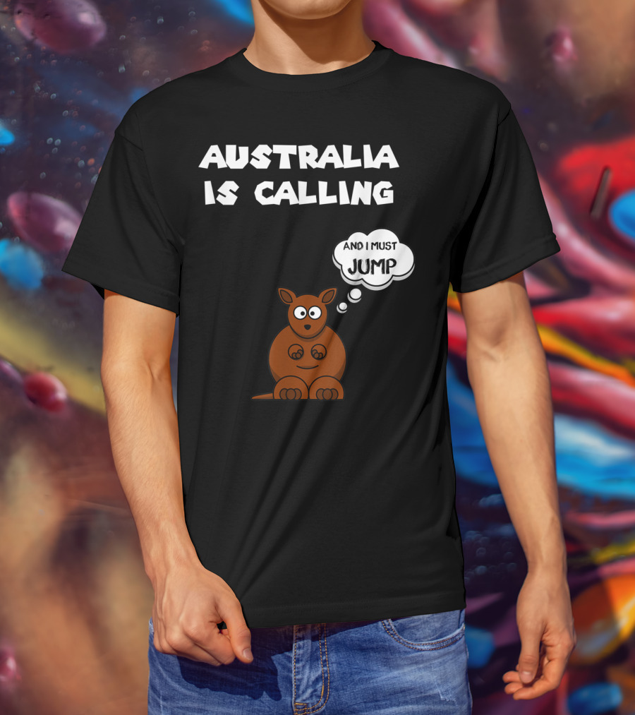 Australia Is Calling And I Must Jump Kangaroo T-Shirt