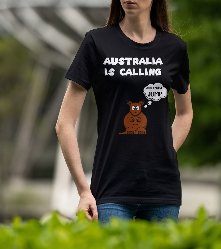 Australia Is Calling And I Must Jump Kangaroo T-Shirt
