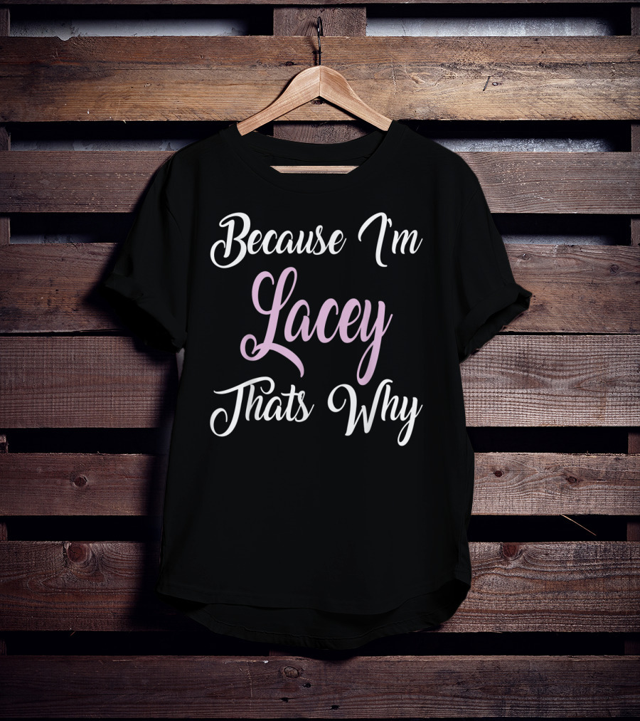 Because I'm Lacey That's Why Lacey Name T-Shirt