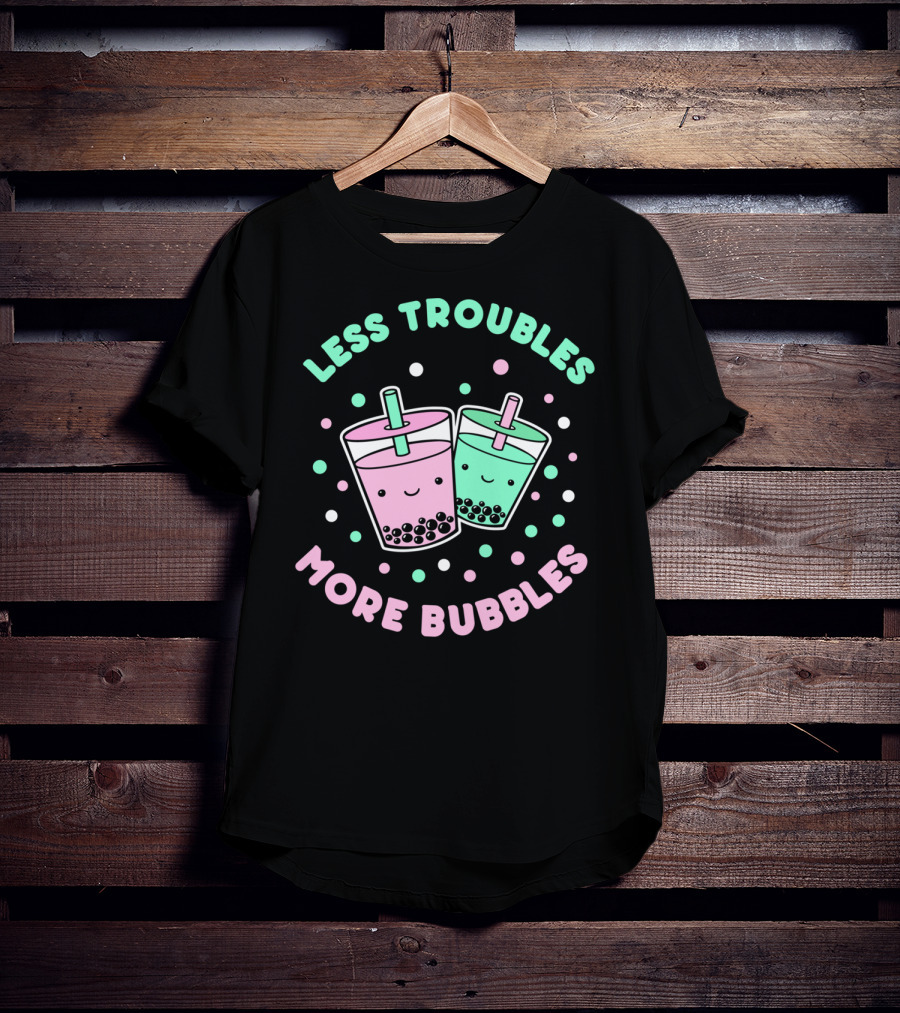 Less Troubles More Bubbles Boba Milk Tea Bubble Tea T-Shirt