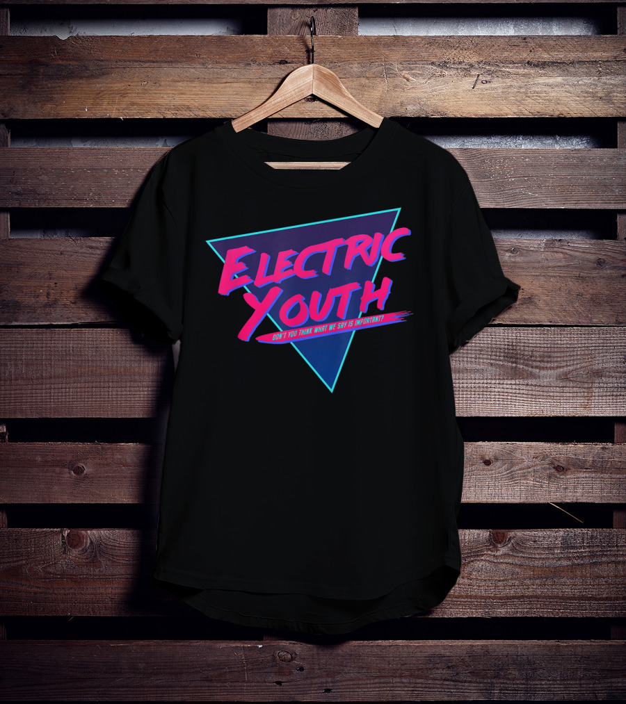 Electric Youth 80S Don't You Think What We Say Is Important? T-Shirt