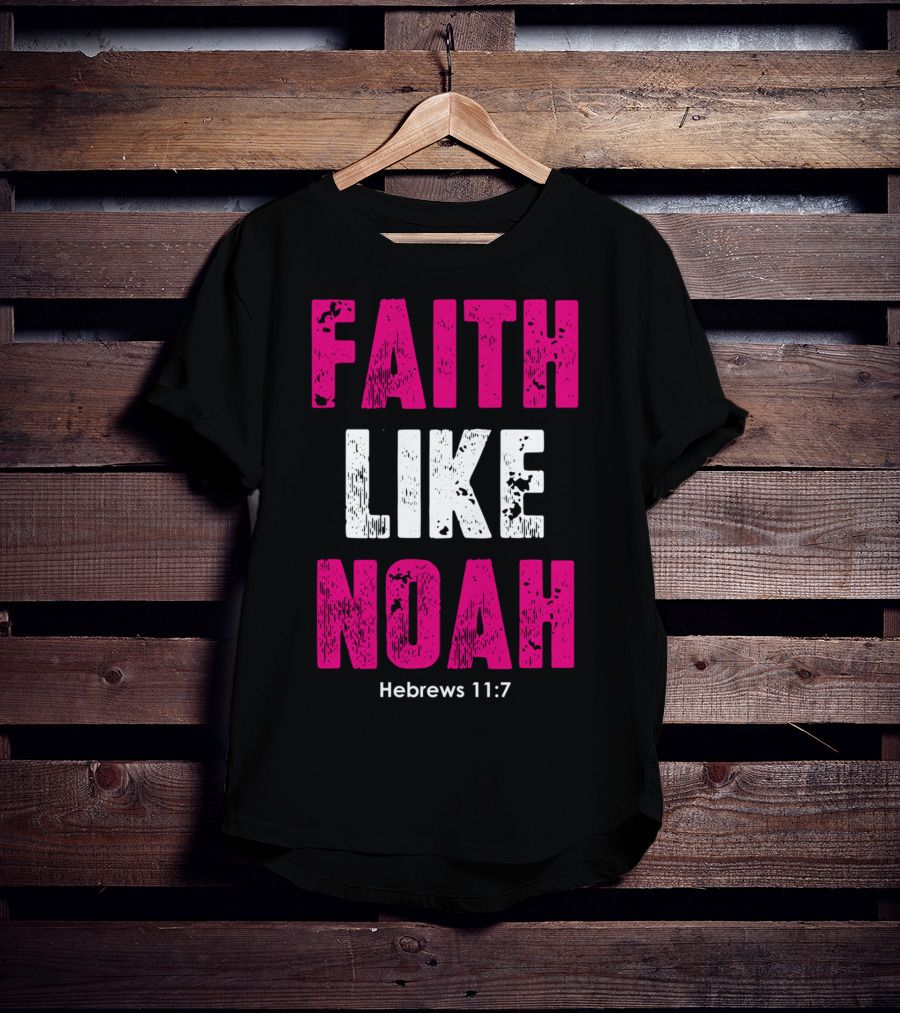 Faith Like Noah Hebrews 11:7 Christian T-Shirt