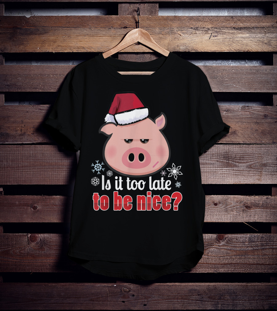 Is It Too Late To Be Nice Funny Pig Christmas Santa Hat T-Shirt
