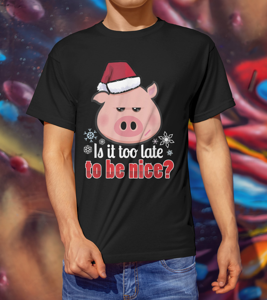 Is It Too Late To Be Nice Funny Pig Christmas Santa Hat T-Shirt