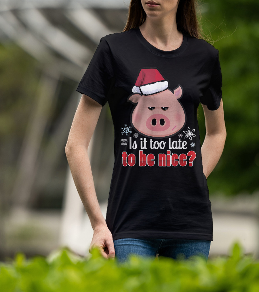 Is It Too Late To Be Nice Funny Pig Christmas Santa Hat T-Shirt