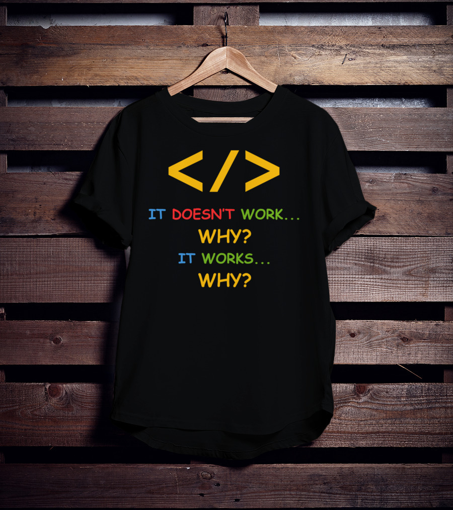 Funny Programmer Software Developer It Doesn't Work Why It Works Why T-Shirt