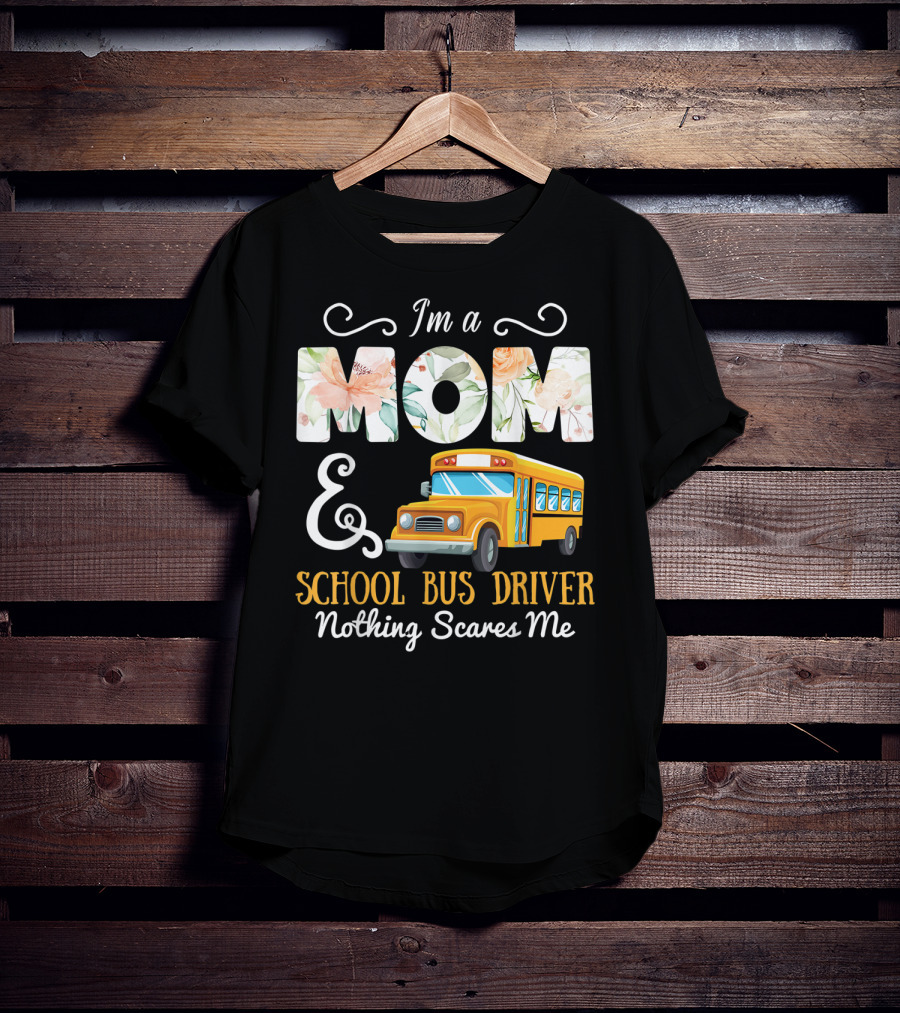 I'm A Mom And School Bus Driver Nothing Scares Me T-Shirt