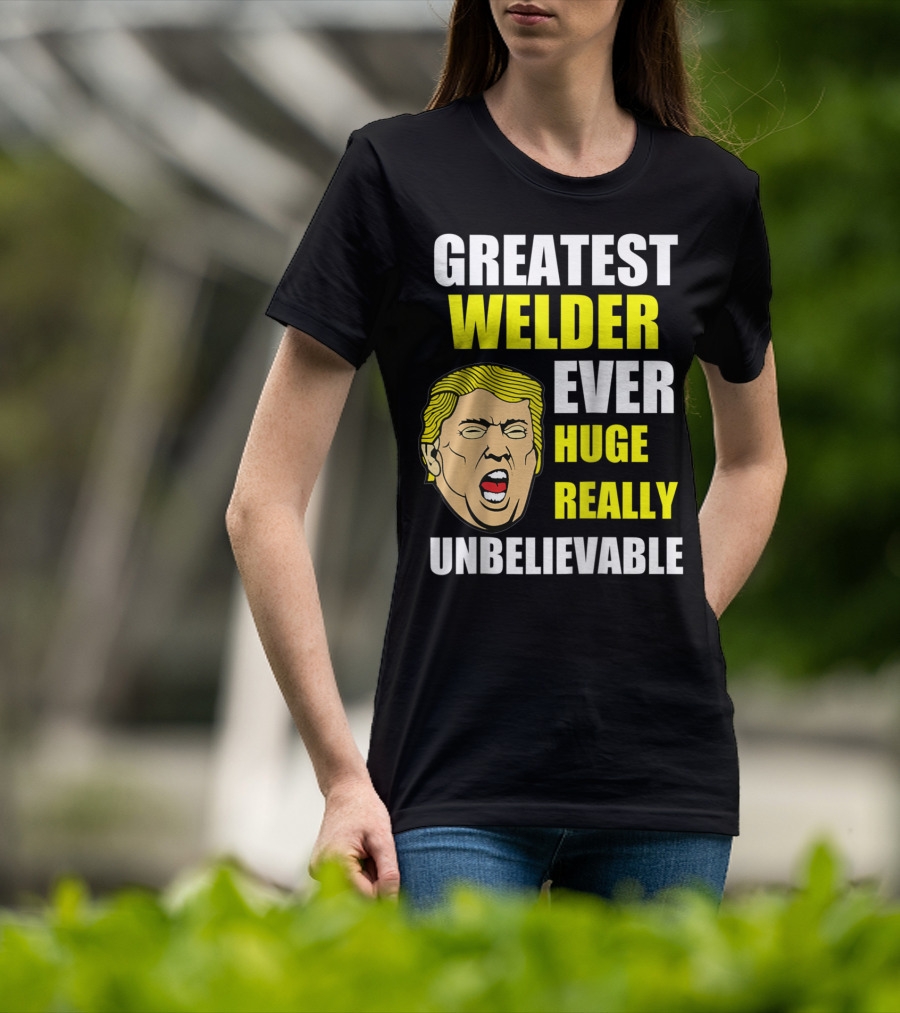 Greatest Welder Ever Huge Really Unbelievable T-Shirt