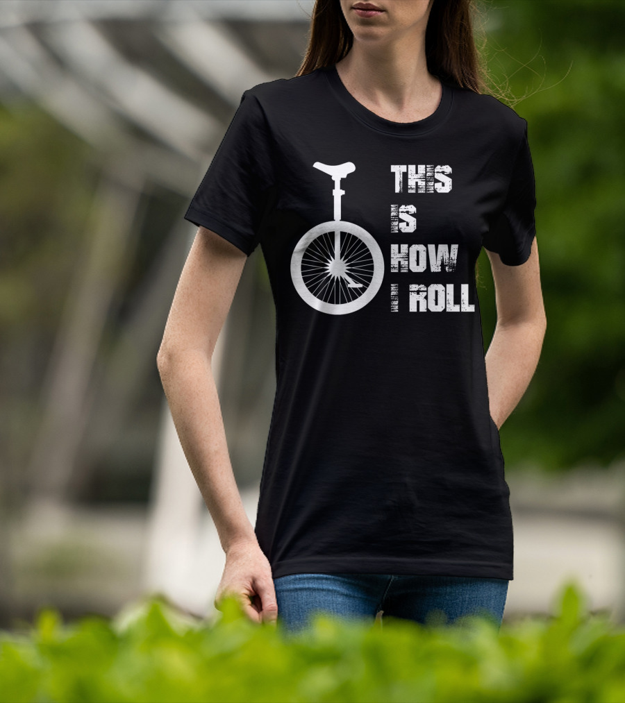 This Is How I Roll Unicycle T-Shirt