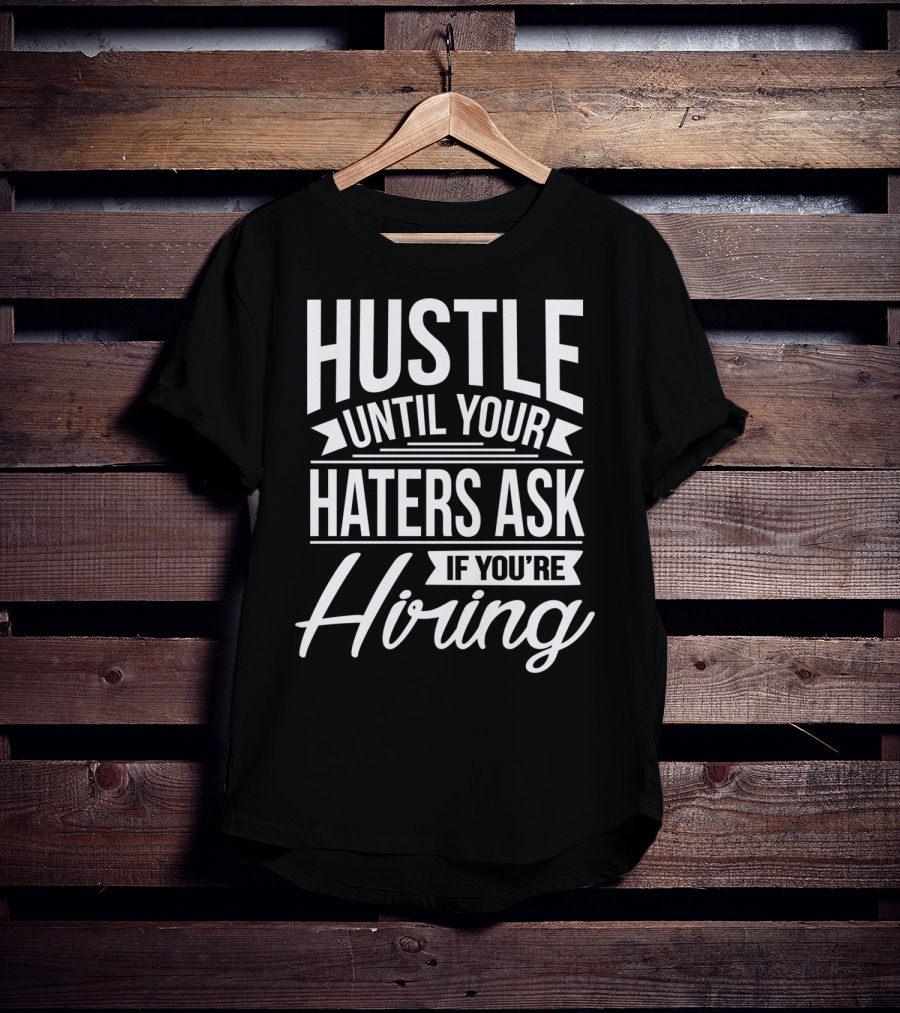 Hustle Until Your Haters Ask If You're Hiring Motivational Entrepreneur T-Shirt
