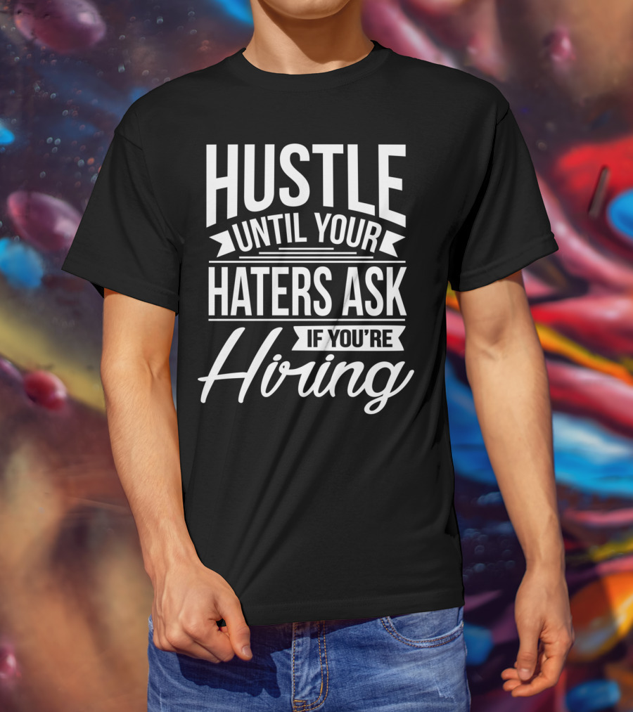 Hustle Until Your Haters Ask If You're Hiring Motivational Entrepreneur T-Shirt