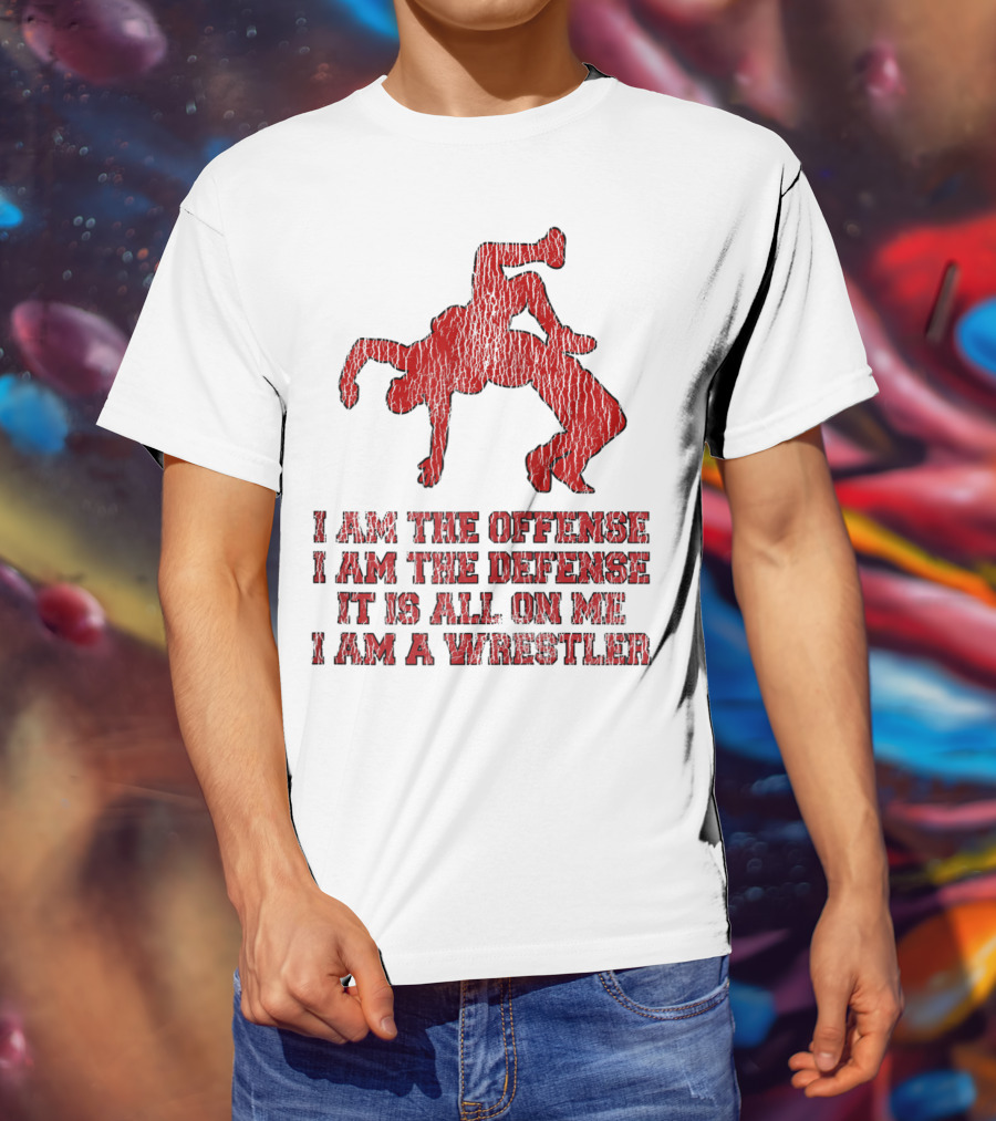 I Am The Offense I Am The Defense It Is All On Me I Am A Wrestler T-Shirt