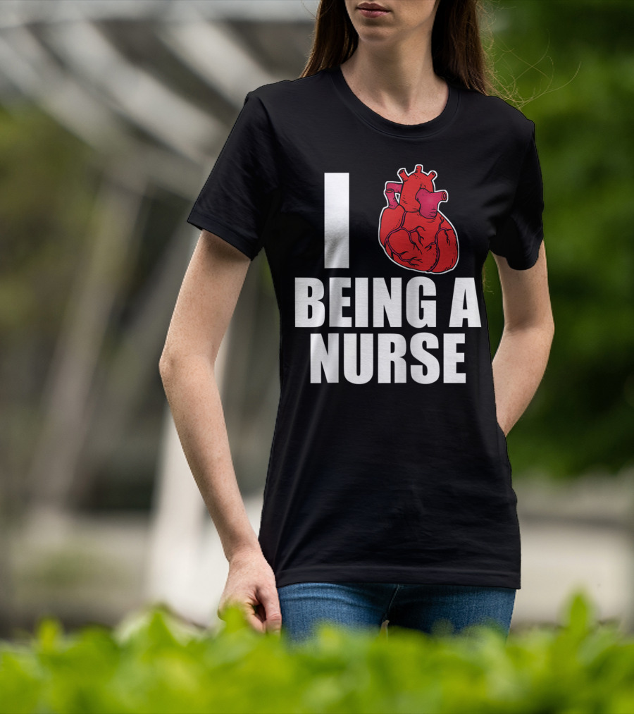 I Heart Being A Nurse With Funny Anatomical Heart T-Shirt