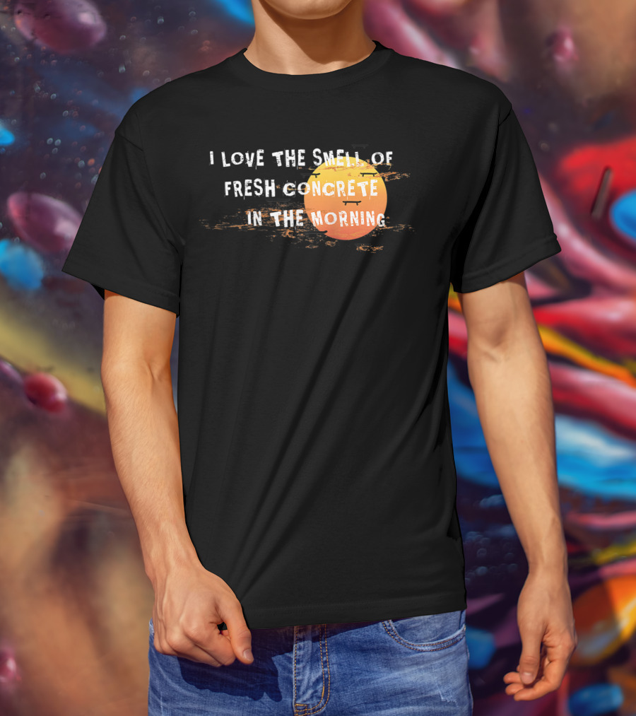 I Love The Smell Of Fresh Concrete In The Morning Sun T-Shirt