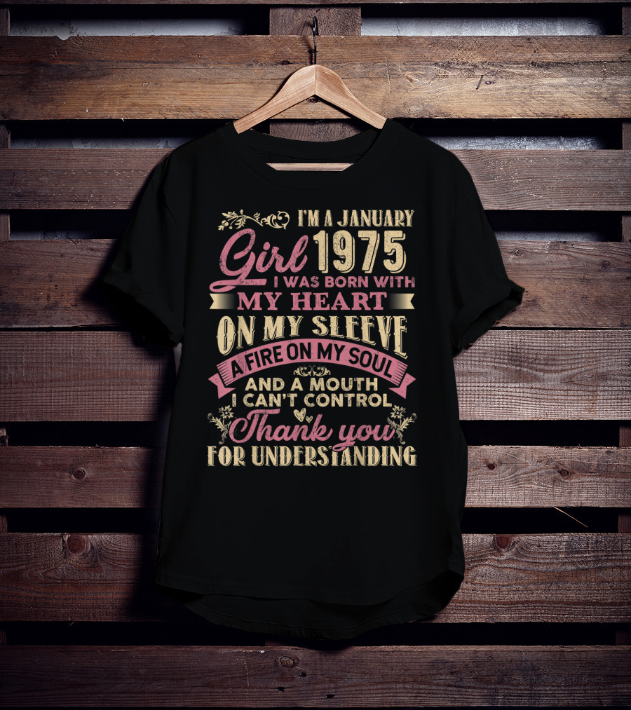 I'm A January Girl 1975 Born With My Heart On My Sleeve A Fire On My Soul And A Mouth I Can't Control Thank You For Understanding T-Shirt
