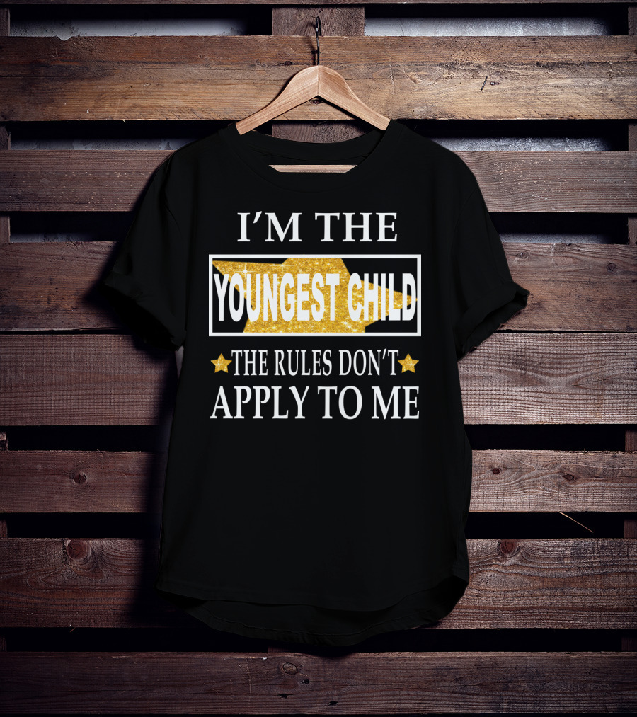 I'm The Youngest Child The Rules Don't Apply To ME T-Shirt