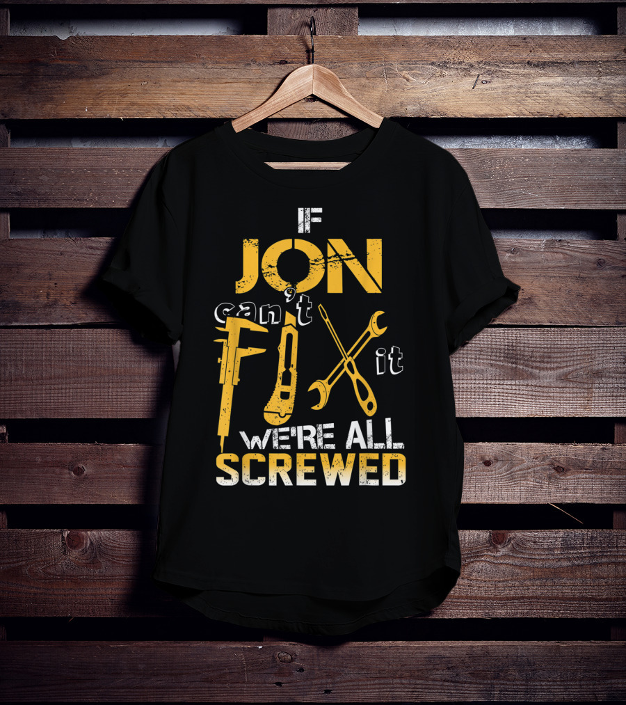 If Jon Can't Fix It We're All Screwed Tools T-Shirt