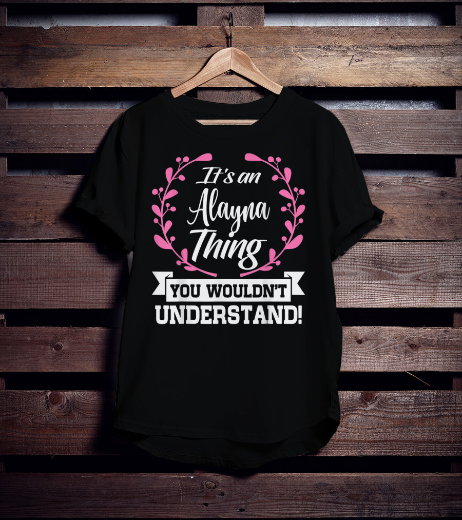 It's An Alayna Thing You Wouldn't Understand T-Shirt