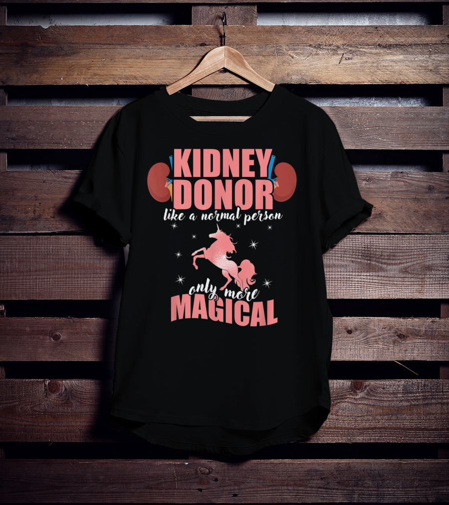 Kidney Donor Like A Normal Person Only More Magical T-Shirt