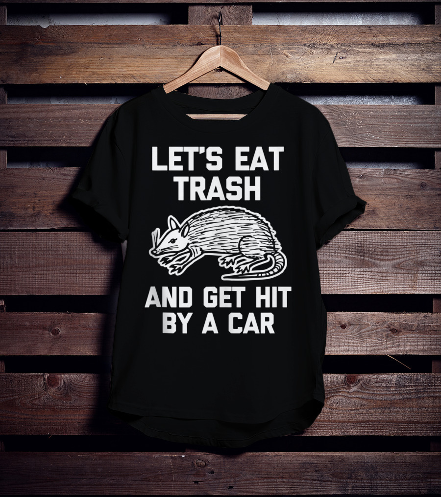Let's Eat Trash And Get Hit By A Car Funny Possum T-Shirt