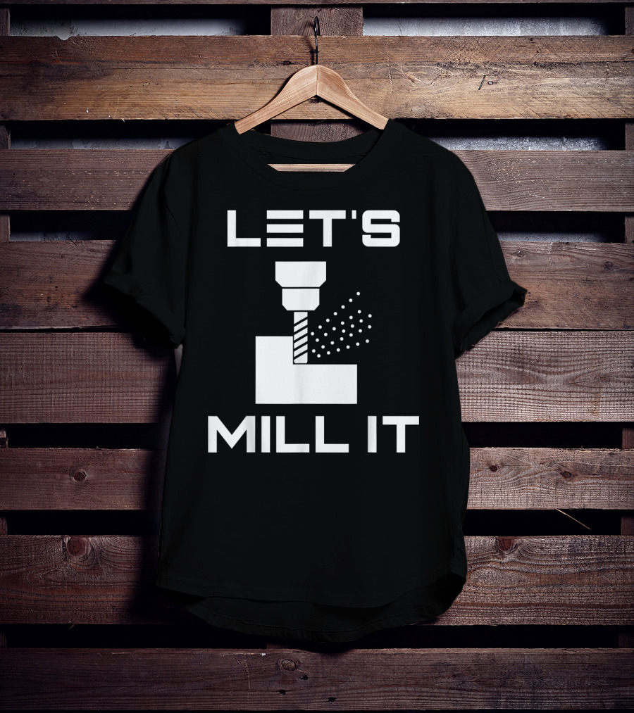 LET'S MILL IT Milling Machine T-Shirt