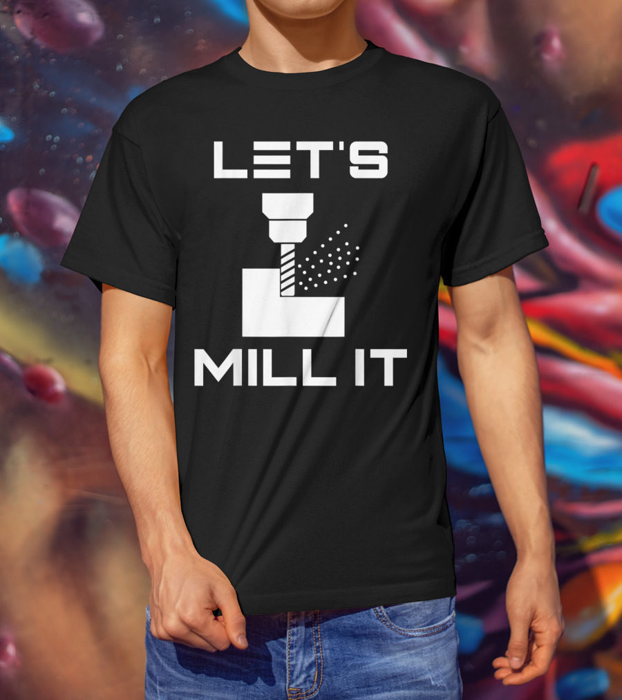 LET'S MILL IT Milling Machine T-Shirt