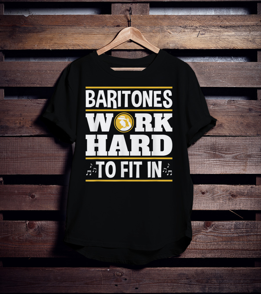 Baritones Work Hard To Fit In Mens Baritone Singer Barbershop Quartet T-Shirt