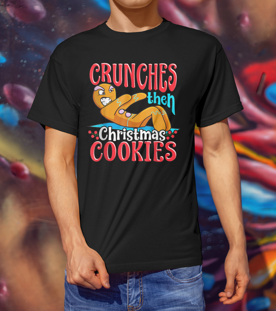 Crunches Then Christmas Cookies Gingerbread Man T-Shirt
