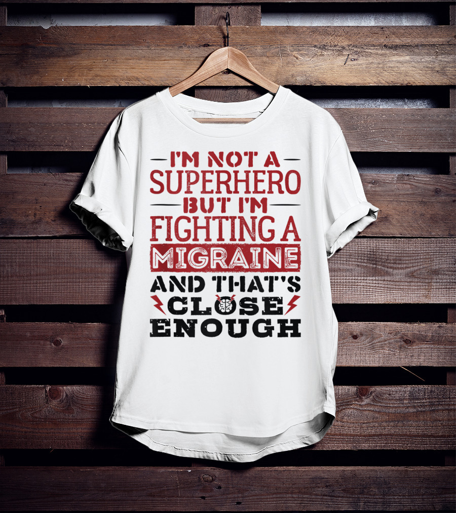 I'm Not A Superhero But I'm Fighting A Migraine And That's Close Enough T-Shirt