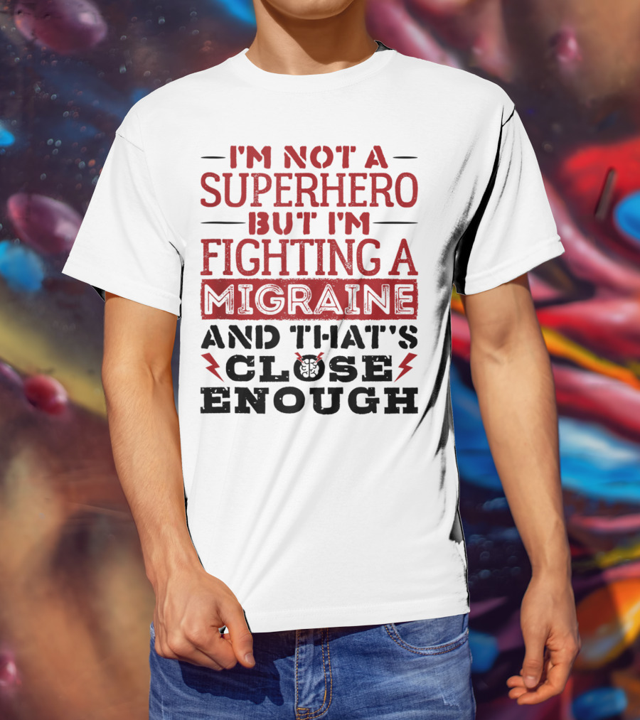 I'm Not A Superhero But I'm Fighting A Migraine And That's Close Enough T-Shirt