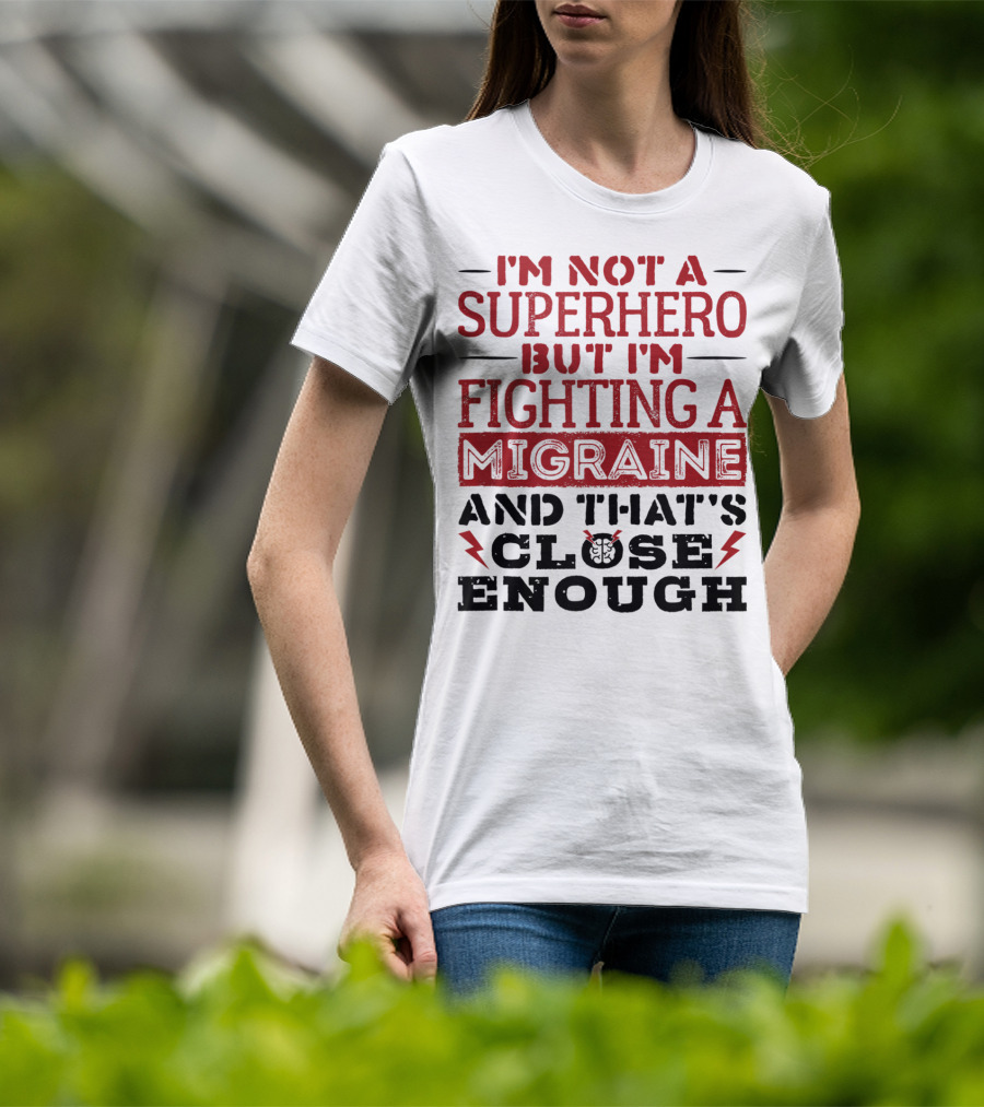 I'm Not A Superhero But I'm Fighting A Migraine And That's Close Enough T-Shirt