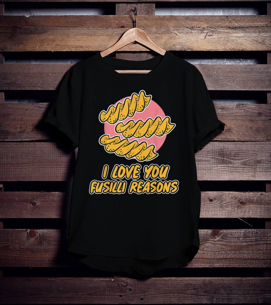 I Love You Fusilli Reasons Pasta T-Shirt