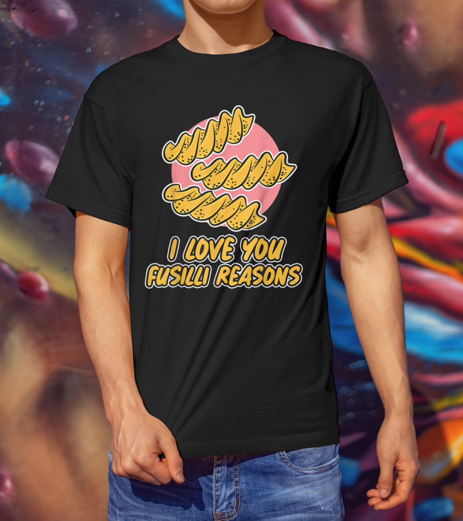 I Love You Fusilli Reasons Pasta T-Shirt